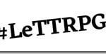#LeTTRPG