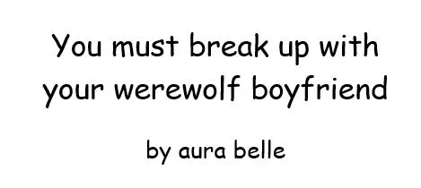 you must break up with your werewolf boyfriend